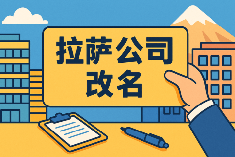 拉薩公司改名怎么操作？需要多長(zhǎng)時(shí)間？